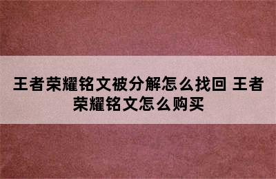 王者荣耀铭文被分解怎么找回 王者荣耀铭文怎么购买